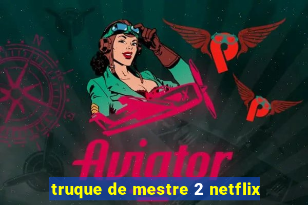 truque de mestre 2 netflix